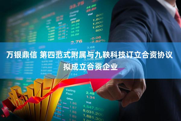 万银鼎信 第四范式附属与九鞅科技订立合资协议 拟成立合资企业