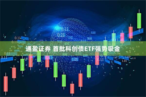 通盈证券 首批科创债ETF强势吸金