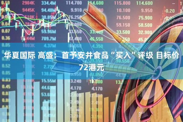 华夏国际 高盛：首予安井食品“买入”评级 目标价72港元