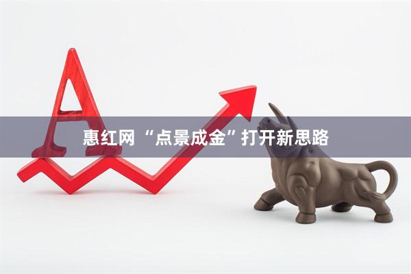 惠红网 “点景成金”打开新思路